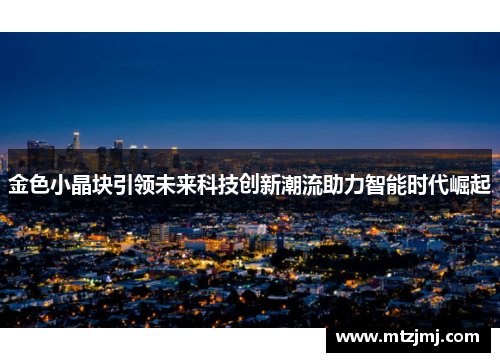 金色小晶块引领未来科技创新潮流助力智能时代崛起