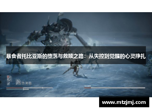 暴食者托比亚斯的堕落与救赎之路：从失控到觉醒的心灵挣扎